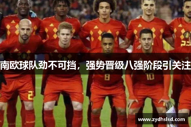 南欧球队劲不可挡，强势晋级八强阶段引关注