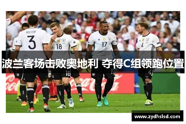 波兰客场击败奥地利 夺得C组领跑位置