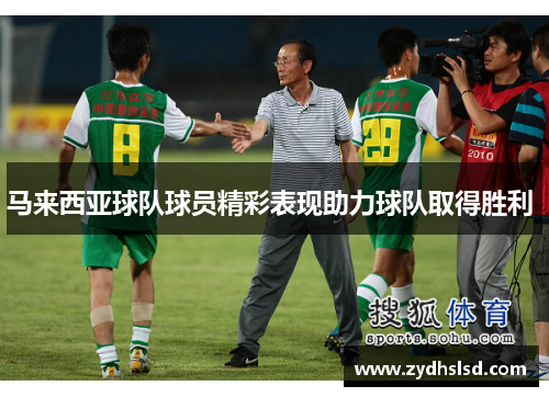 马来西亚球队球员精彩表现助力球队取得胜利 