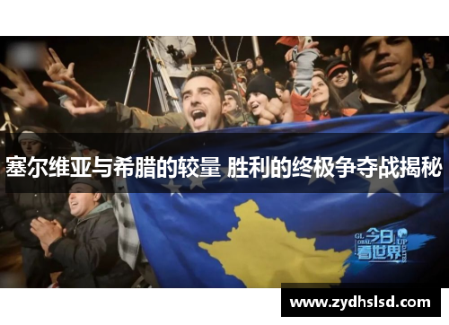 塞尔维亚与希腊的较量 胜利的终极争夺战揭秘