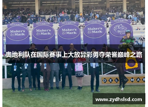 奥地利队在国际赛事上大放异彩勇夺荣誉巅峰之路