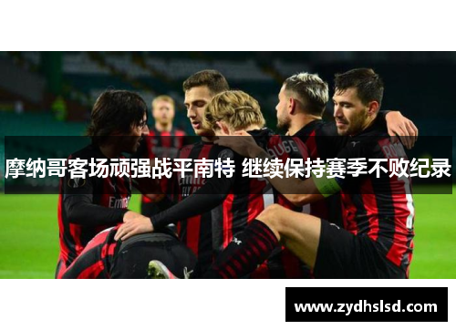 摩纳哥客场顽强战平南特 继续保持赛季不败纪录