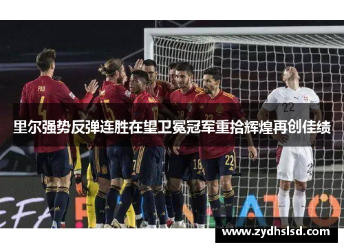 里尔强势反弹连胜在望卫冕冠军重拾辉煌再创佳绩