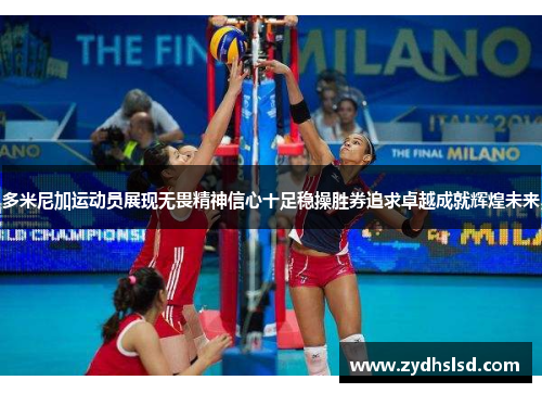 多米尼加运动员展现无畏精神信心十足稳操胜券追求卓越成就辉煌未来