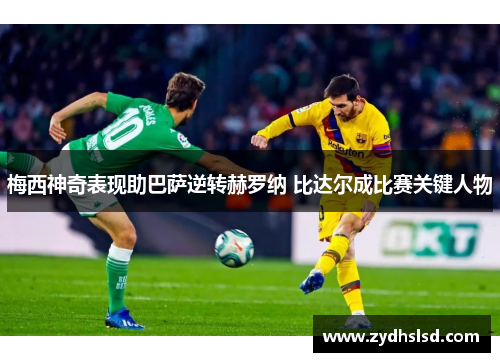 梅西神奇表现助巴萨逆转赫罗纳 比达尔成比赛关键人物