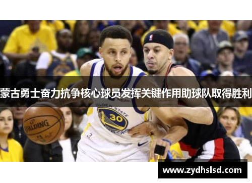 蒙古勇士奋力抗争核心球员发挥关键作用助球队取得胜利
