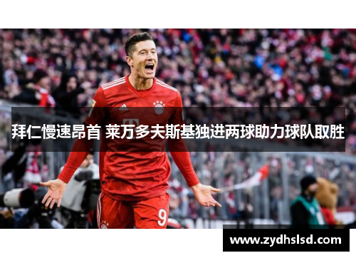 拜仁慢速昂首 莱万多夫斯基独进两球助力球队取胜