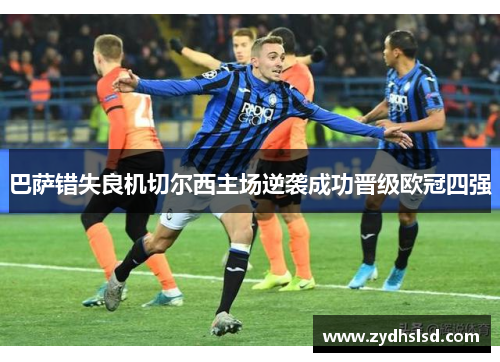 巴萨错失良机切尔西主场逆袭成功晋级欧冠四强