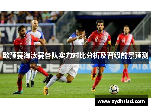 欧预赛淘汰赛各队实力对比分析及晋级前景预测